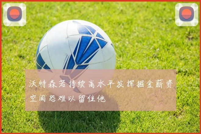 沃特森若持续高水平发挥掘金薪资空间恐难以留住他